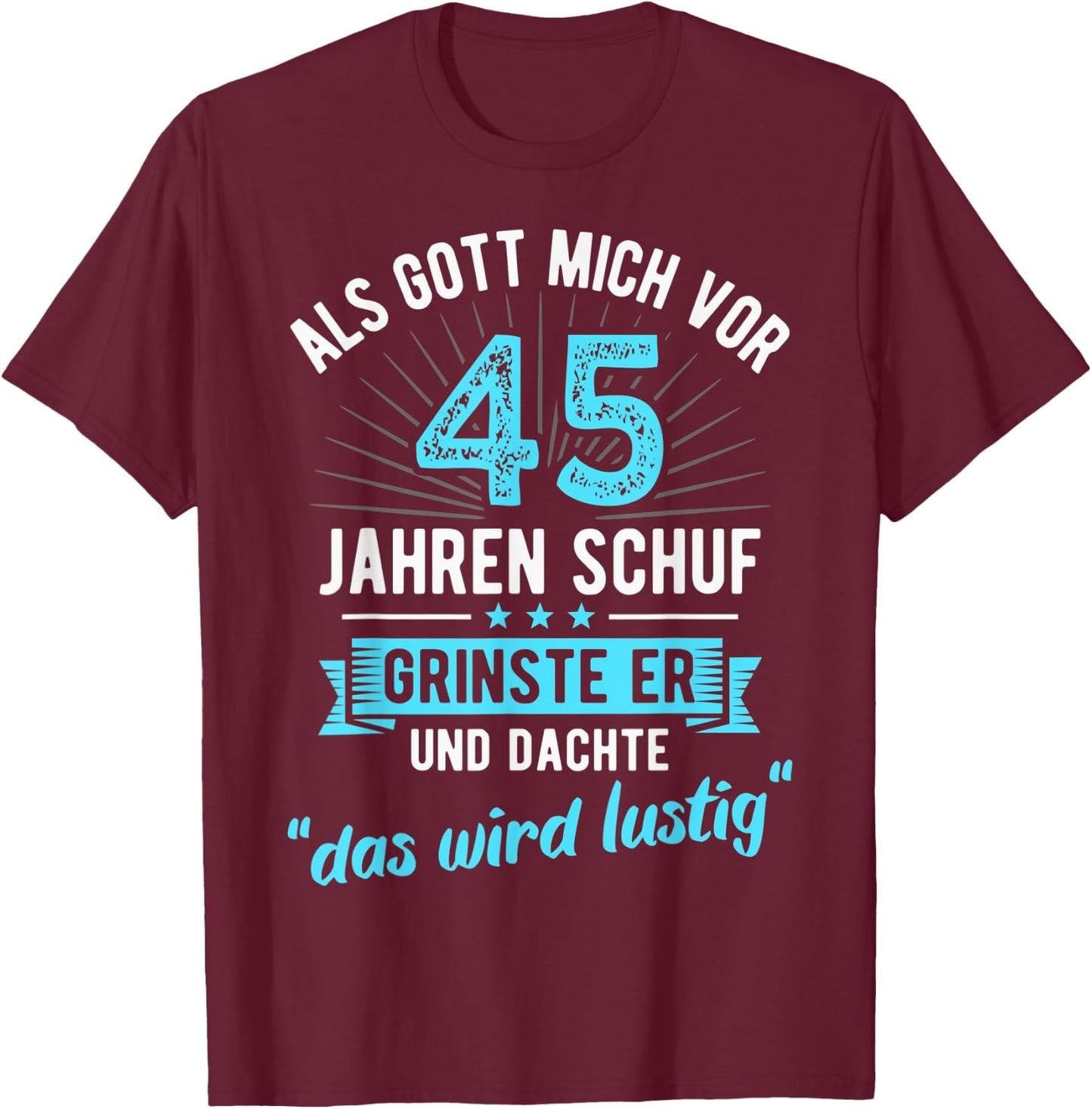 45. Geburtstag als Gott mich vor 45 Jahren schuf T-Shirt - T-Shirt | Maroon