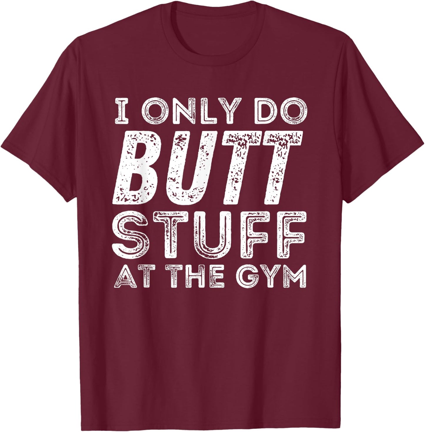 Gym & Bodybuilding Shirts Workout - Black, Small - I Only Do Butt Stuff At The Gym T-Shirt - T-Shirt | Maroon