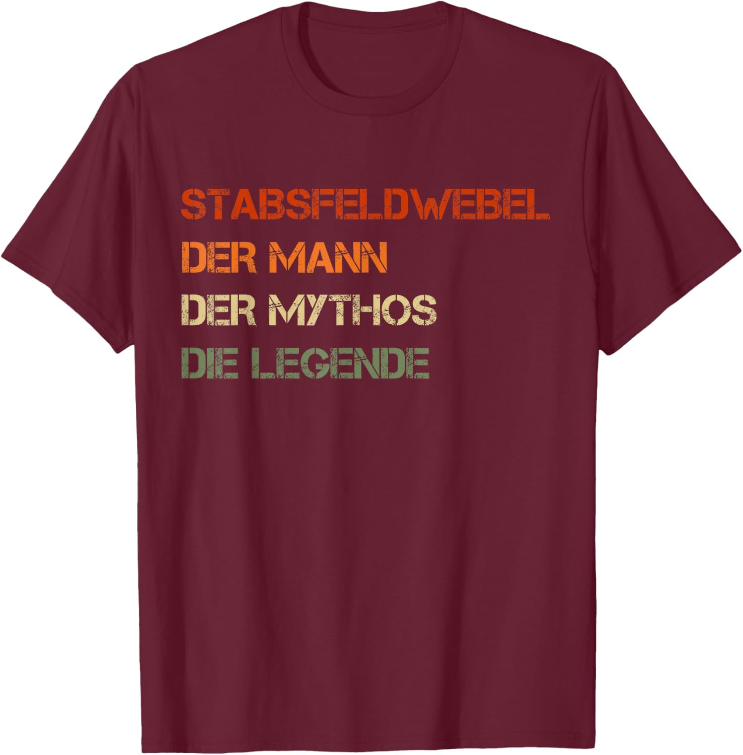 Stabsfeldwebel - der Mann, der Mythos, die Legende T-Shirt - T-Shirt | Maroon