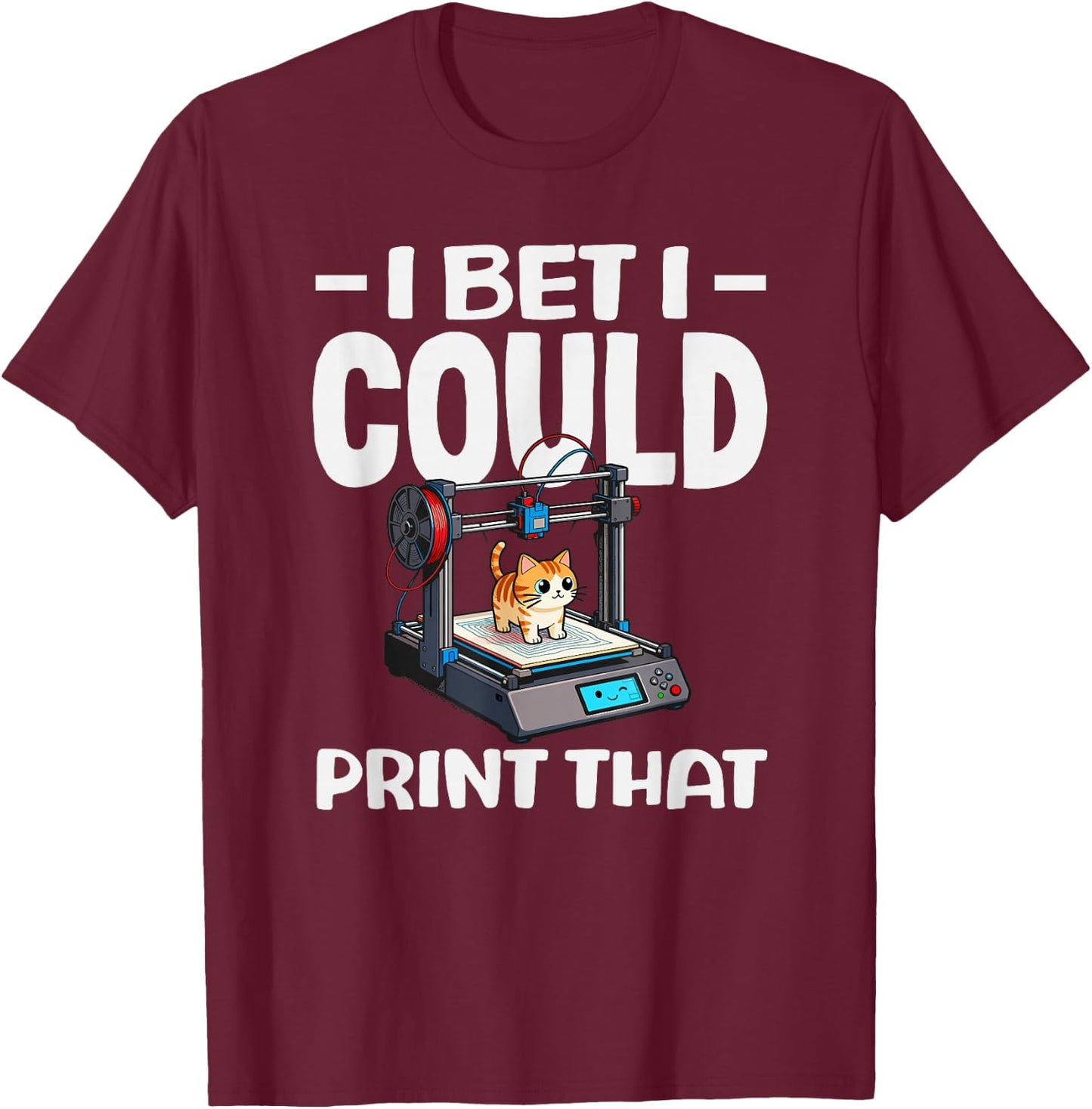 I Bet I Could Print that Funny 3D Printing Cat Lover T-Shirt - T-Shirt | Maroon