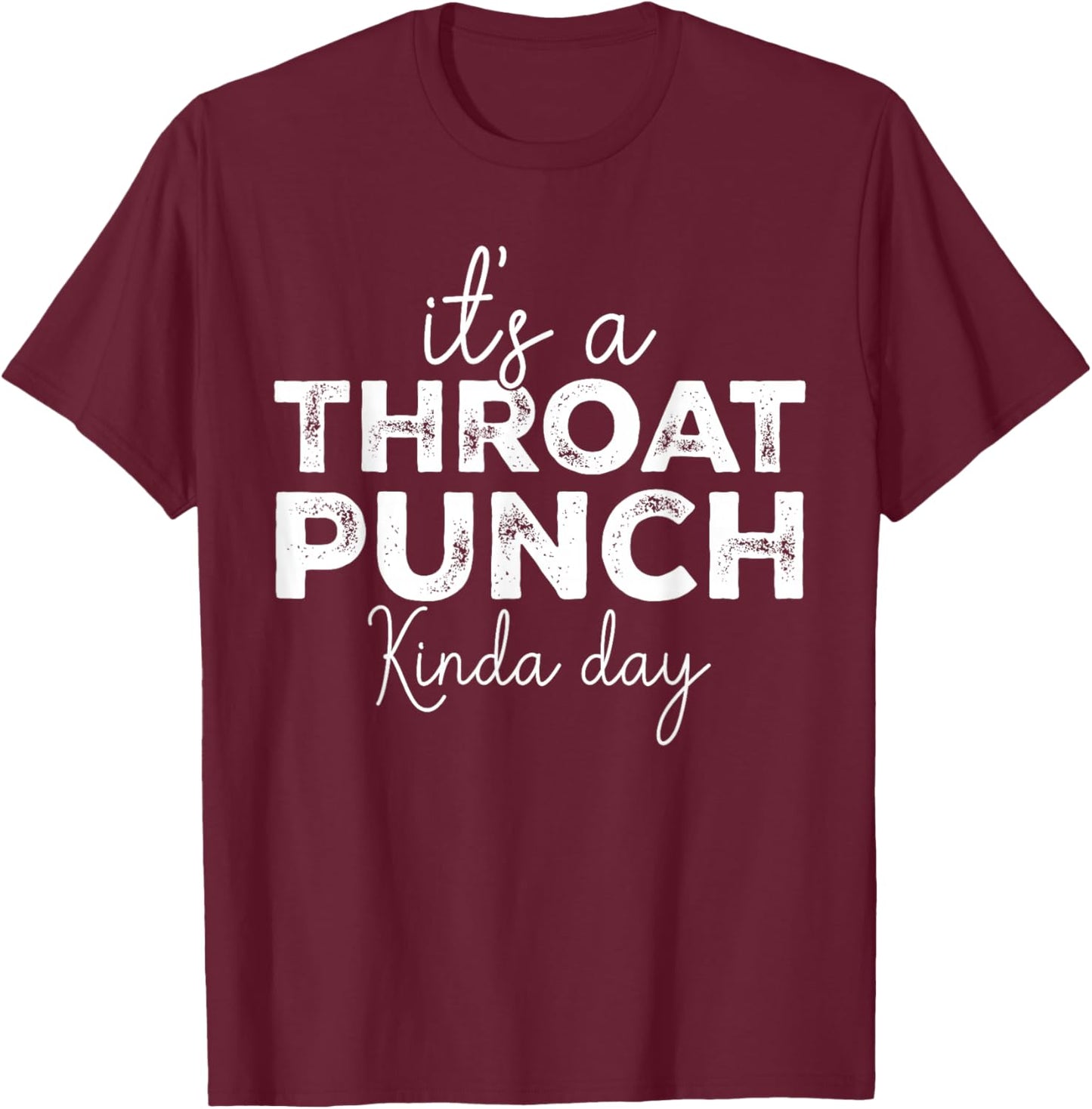 It's A Throat Punch Kinda Day Funny Throat Punch Women Men T-Shirt - T-Shirt | Maroon
