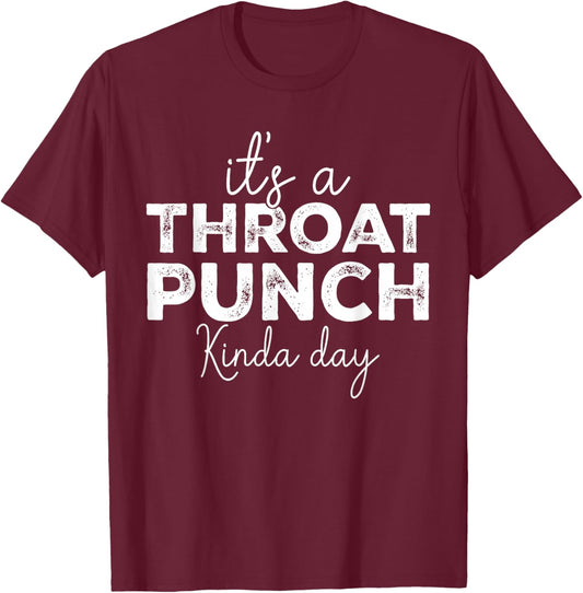 It's A Throat Punch Kinda Day Funny Throat Punch Women Men T-Shirt - T-Shirt | Maroon