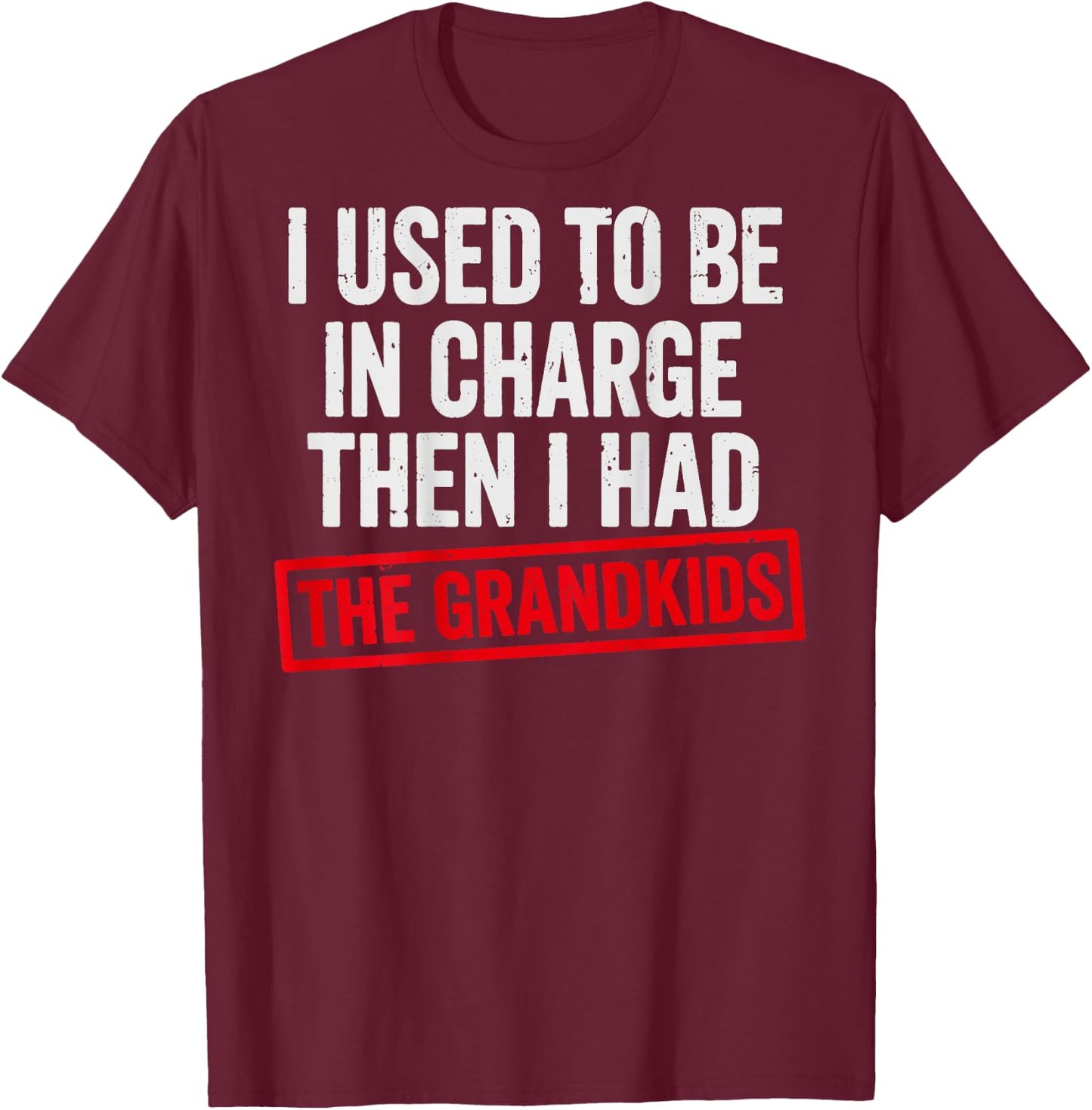(ON Back) I Used to Be in Charge Then I Had a The Grandkids T-Shirt - T-Shirt | Maroon