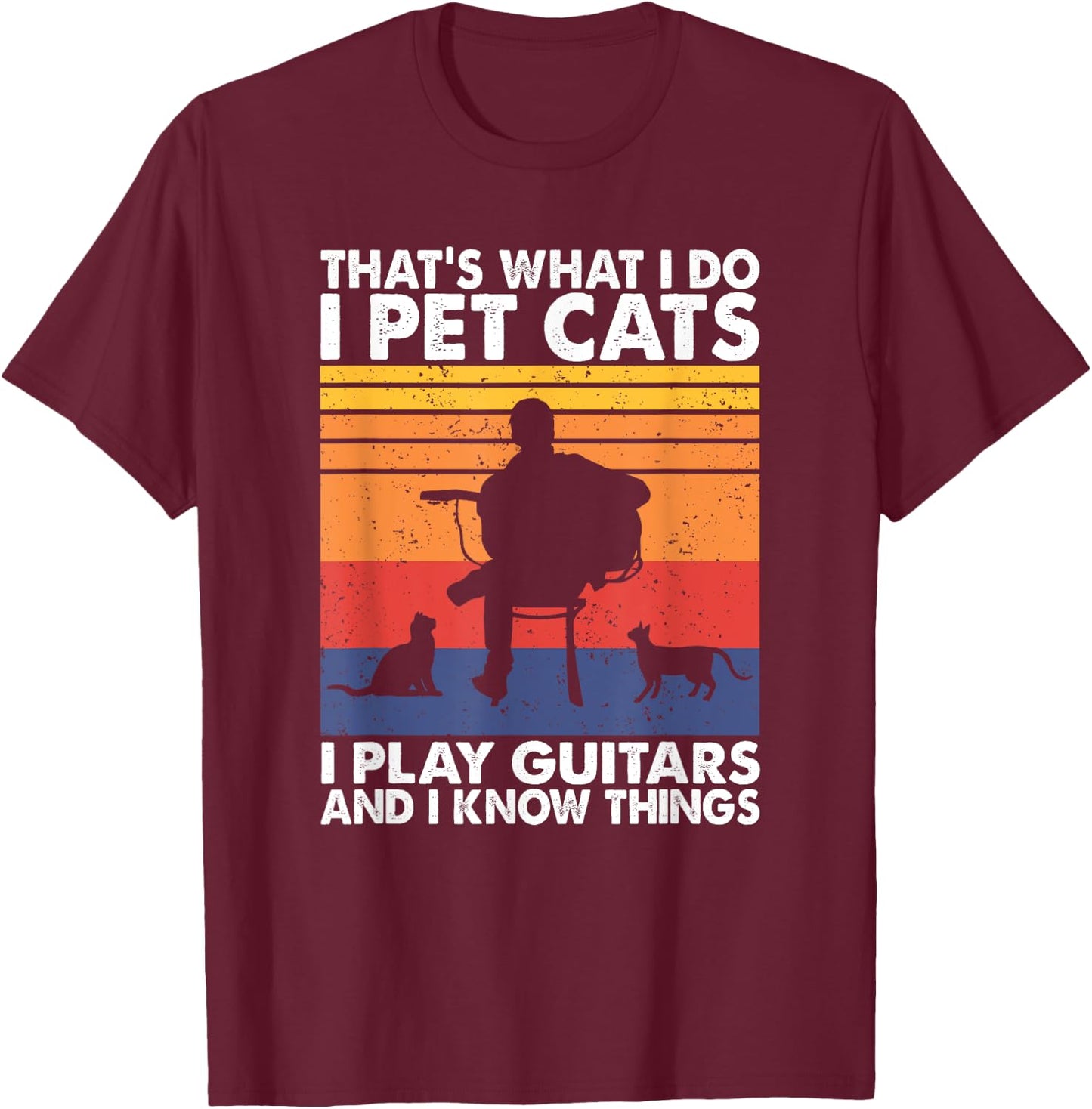 That's What I Do I Pet Cats I Play Guitars & I Know Things T-Shirt - T-Shirt | Maroon