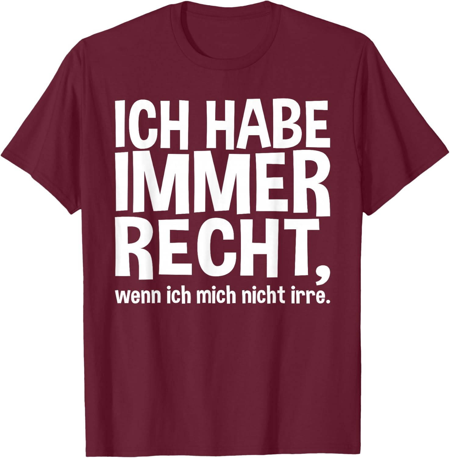 Lustiger Spruch - Ich Habe Immer Recht T-Shirt - T-Shirt | Maroon
