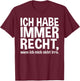 Lustiger Spruch - Ich Habe Immer Recht T-Shirt - T-Shirt | Maroon