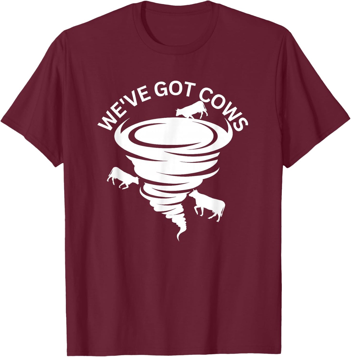 Funny We've Got Cows Tornado Storm Chaser T-Shirt - T-Shirt | Maroon