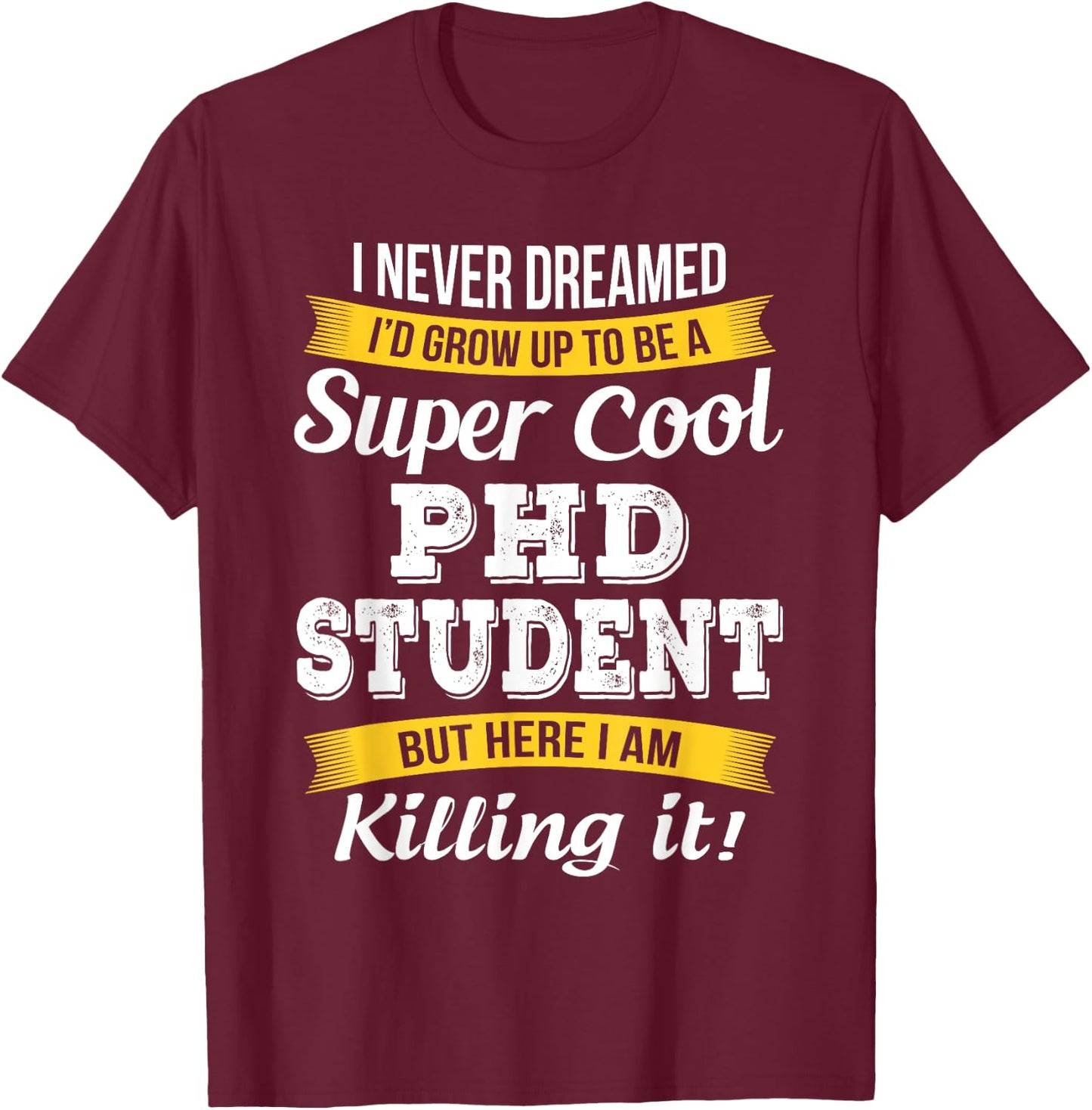 PhD Student Funny Gift T-Shirt - T-Shirt | Maroon