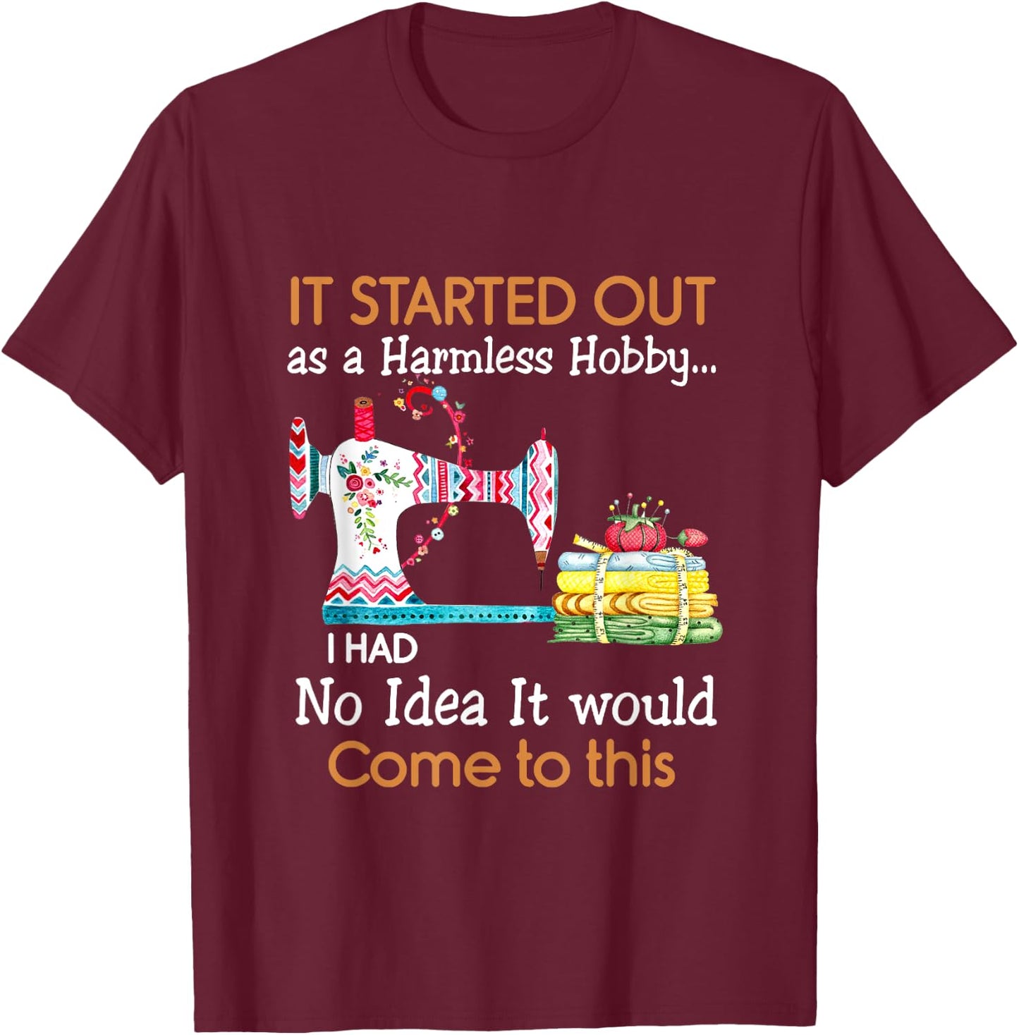 It Started Out As a Harmless Hobby Sewing Funny T Shirt T-Shirt - T-Shirt | Maroon