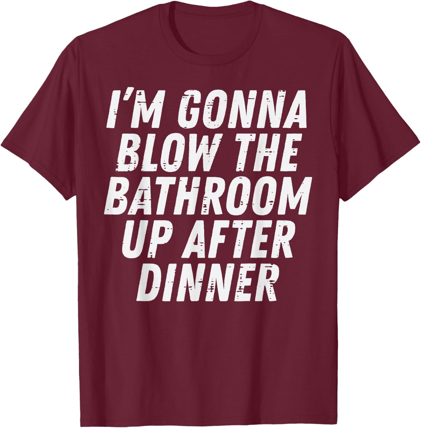 Gonna Blow Bathroom After Dinner Funny Saying Men Women Kids T-Shirt - T-Shirt | Maroon