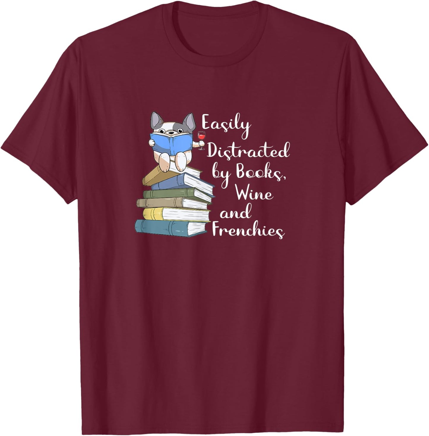 Easily Distracted by Books Wine and Frenchies French Bulldog Women T-Shirt - T-Shirt | Maroon