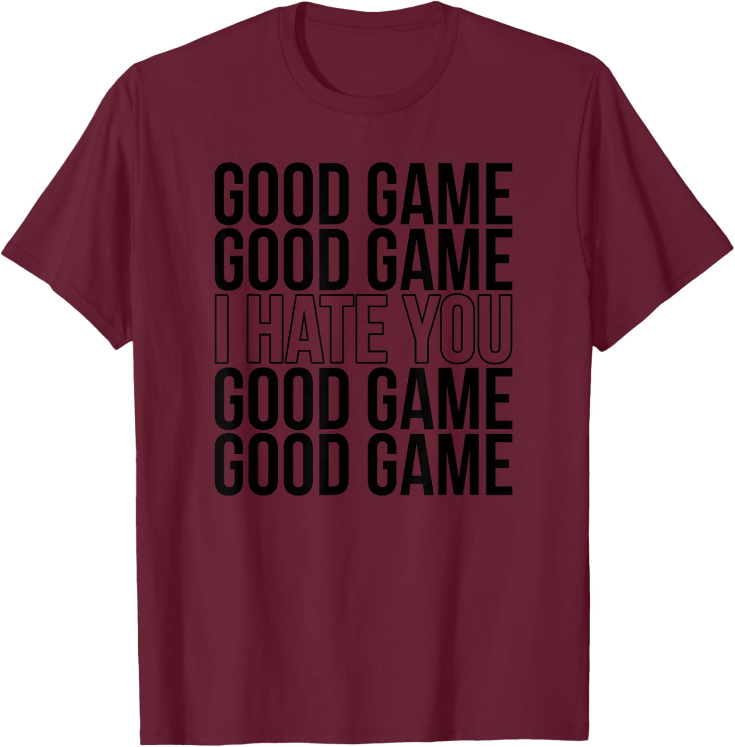 Good Game I Hate You Funny Sports Humor Athletic Slogan T-Shirt - T-Shirt | Maroon