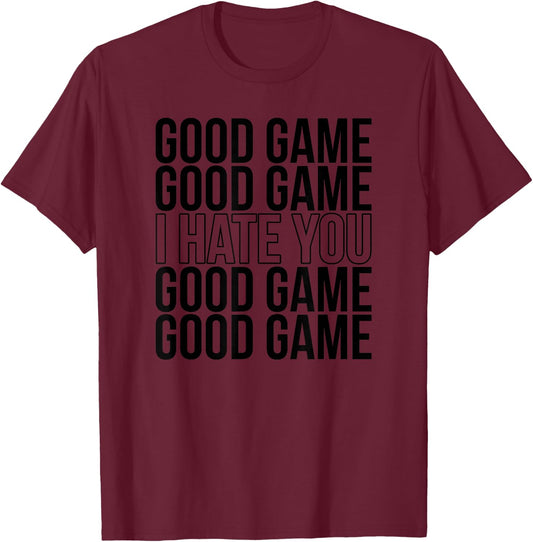 Good Game I Hate You Funny Sports Humor Athletic Slogan T-Shirt - T-Shirt | Maroon