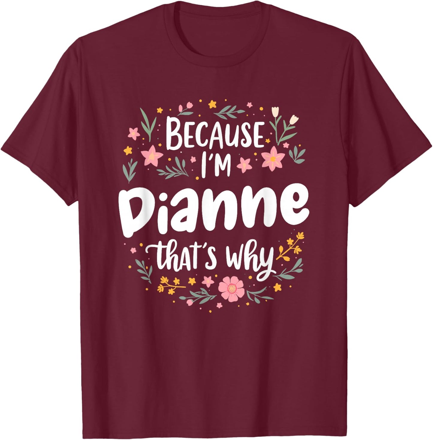Women Because I'm Dianne That's Why Woman T-Shirt - T-Shirt | Maroon