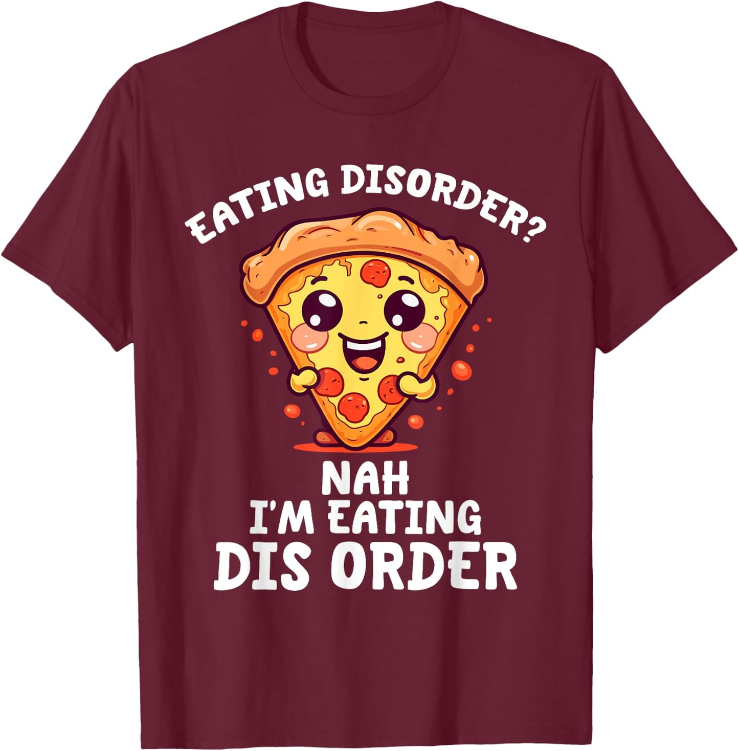 Eating Disorder Nah I'm Eating Dis Order T-Shirt - T-Shirt | Maroon