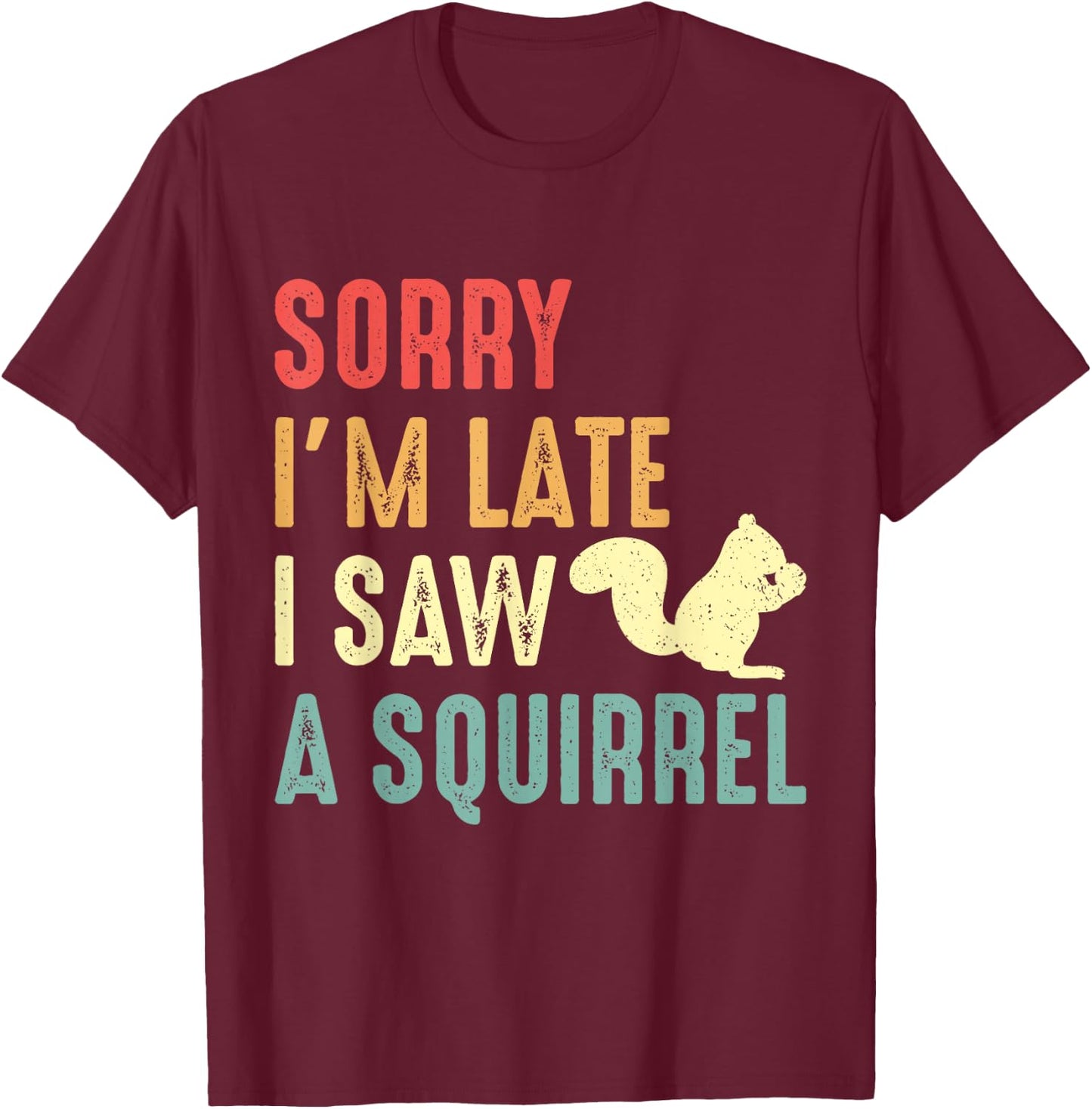Funny Squirrel Shirt Sorry I'm Late I Saw Squirrel Lover T-Shirt - T-Shirt | Maroon