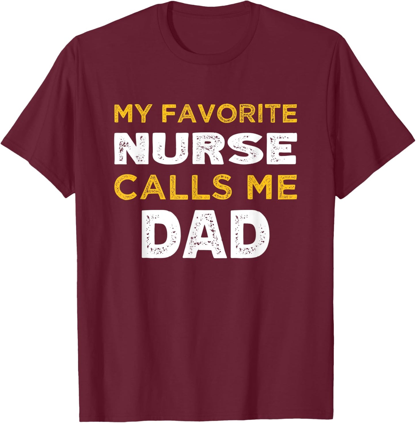 My Favorite Nurse Calls Me Dad T-Shirt - T-Shirt | Maroon