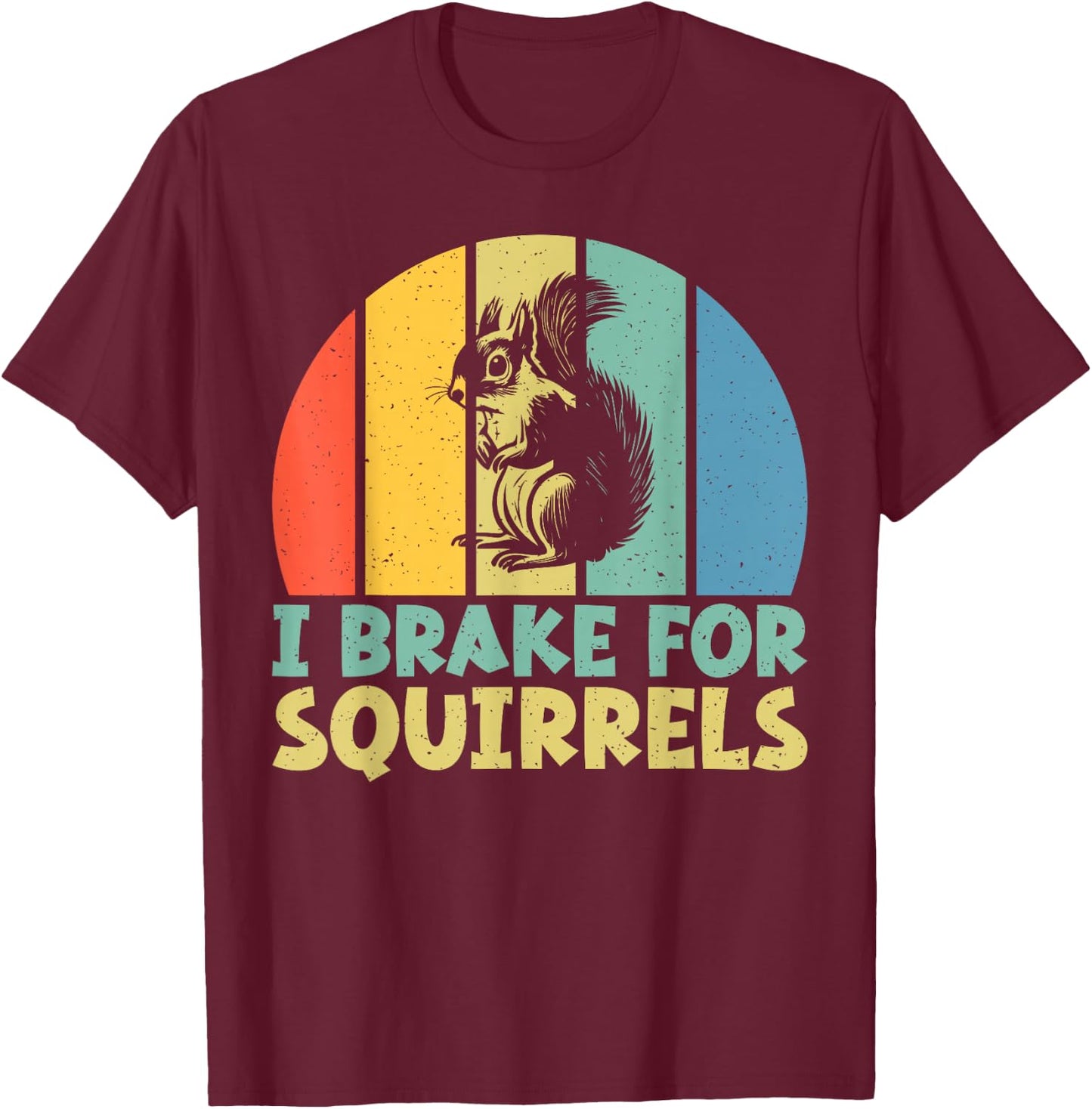I Brake for Squirrels T-Shirt - T-Shirt | Maroon