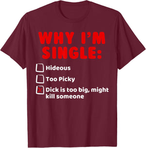 Why I'm Single: Hideous, Too Picky, Dick Is Too Big T-Shirt - T-Shirt | Maroon