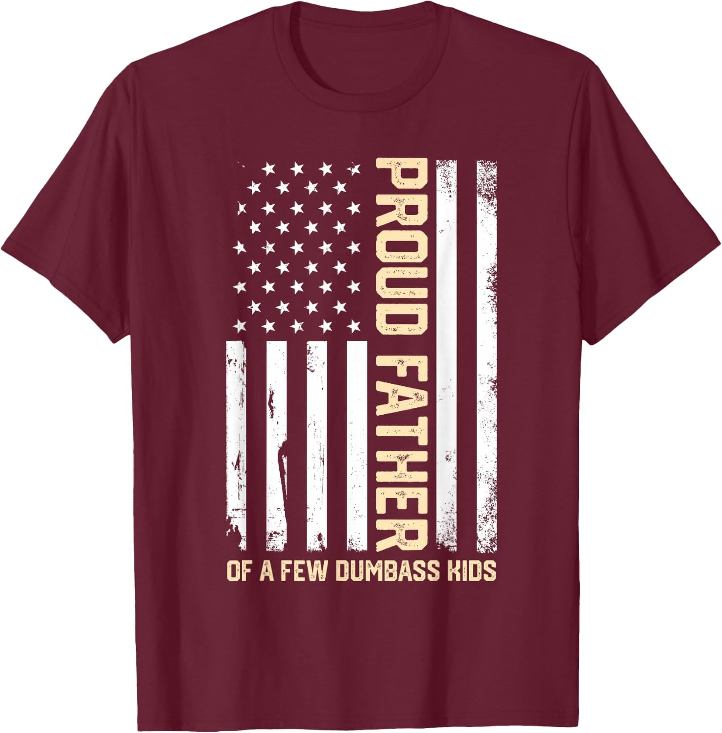 Proud Father of A Few Dumb-Ass Kids Funny Father's Day Quote T-Shirt - T-Shirt | Maroon