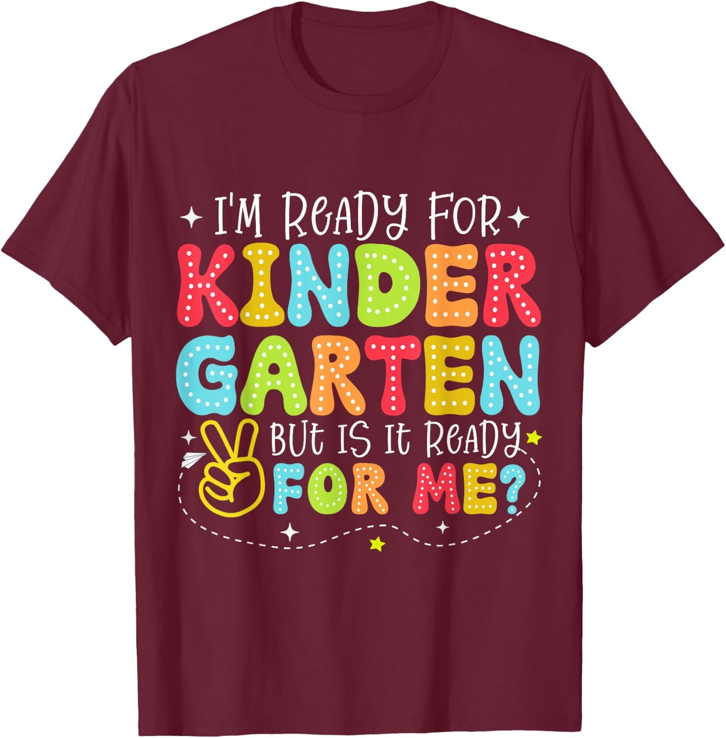 I'm Ready for Kindergarten But Is It Ready For Me School T-Shirt - T-Shirt | Maroon
