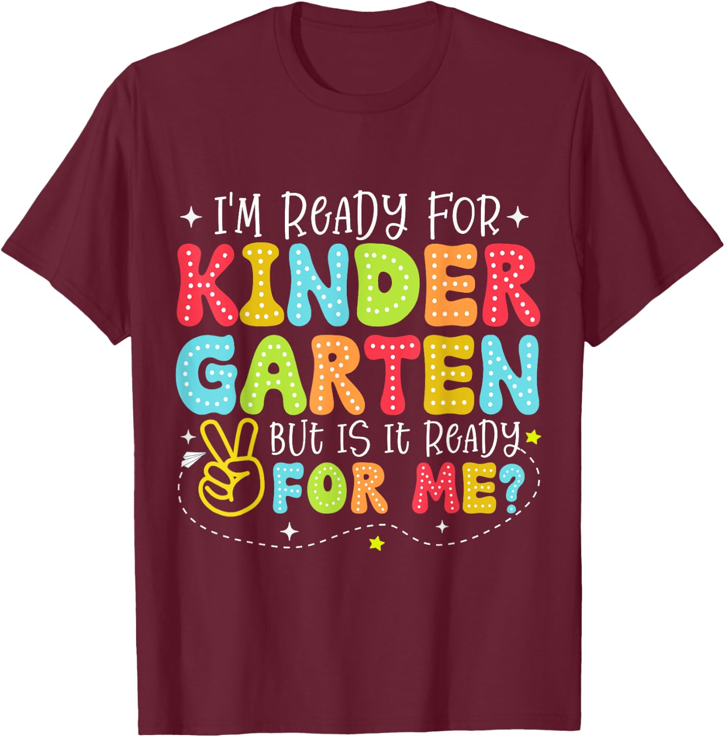 I'm Ready for Kindergarten But Is It Ready For Me School T-Shirt - T-Shirt | Maroon