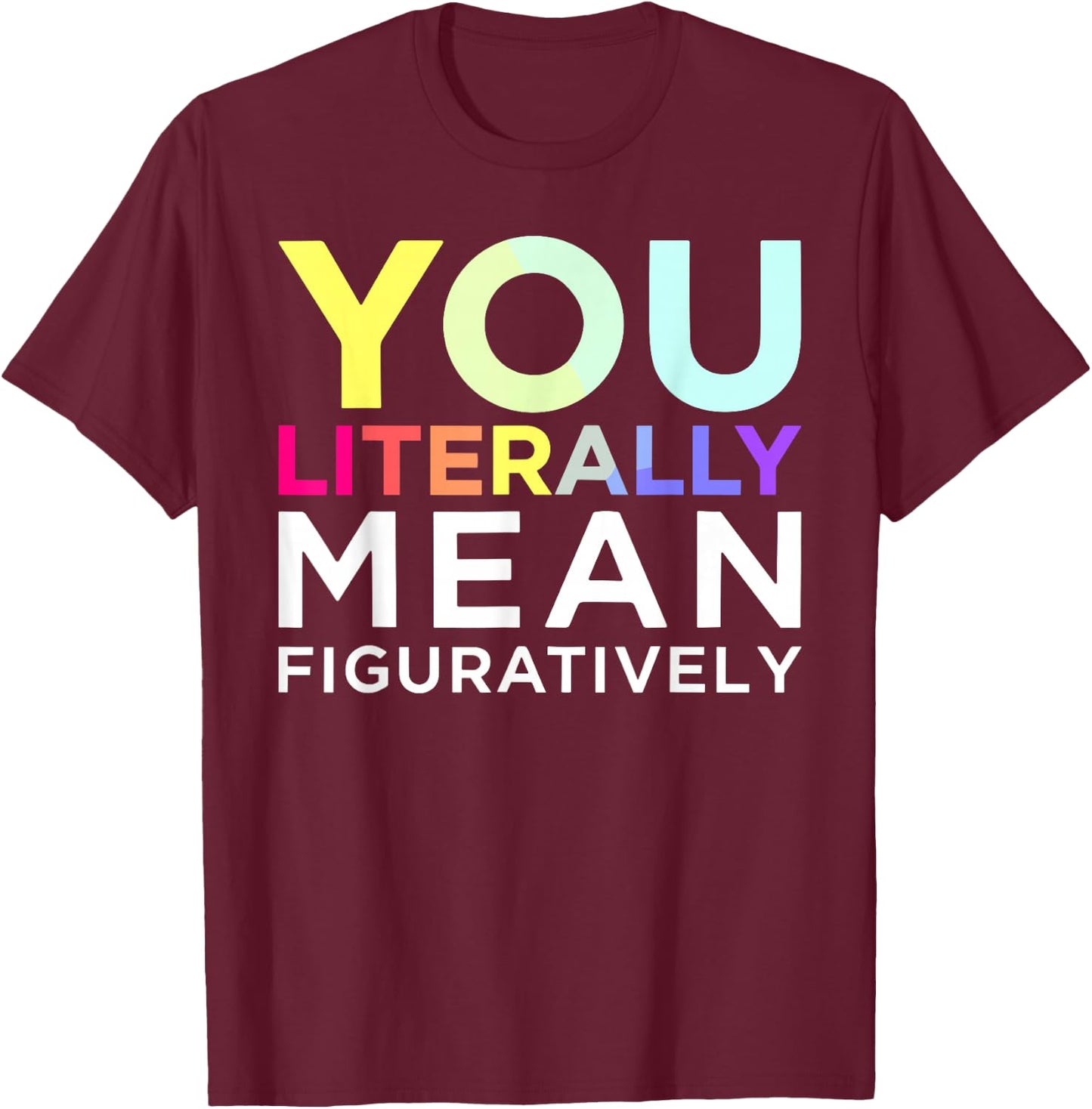 You Literally Mean Figuratively Witty Graphic T-Shirt - T-Shirt | Maroon
