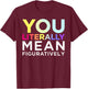 You Literally Mean Figuratively Witty Graphic T-Shirt - T-Shirt | Maroon