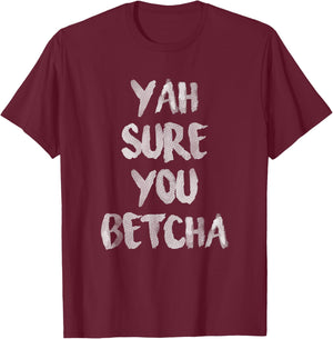 Yah Sure You Betcha Shirt T-Shirt - T-Shirt | Maroon