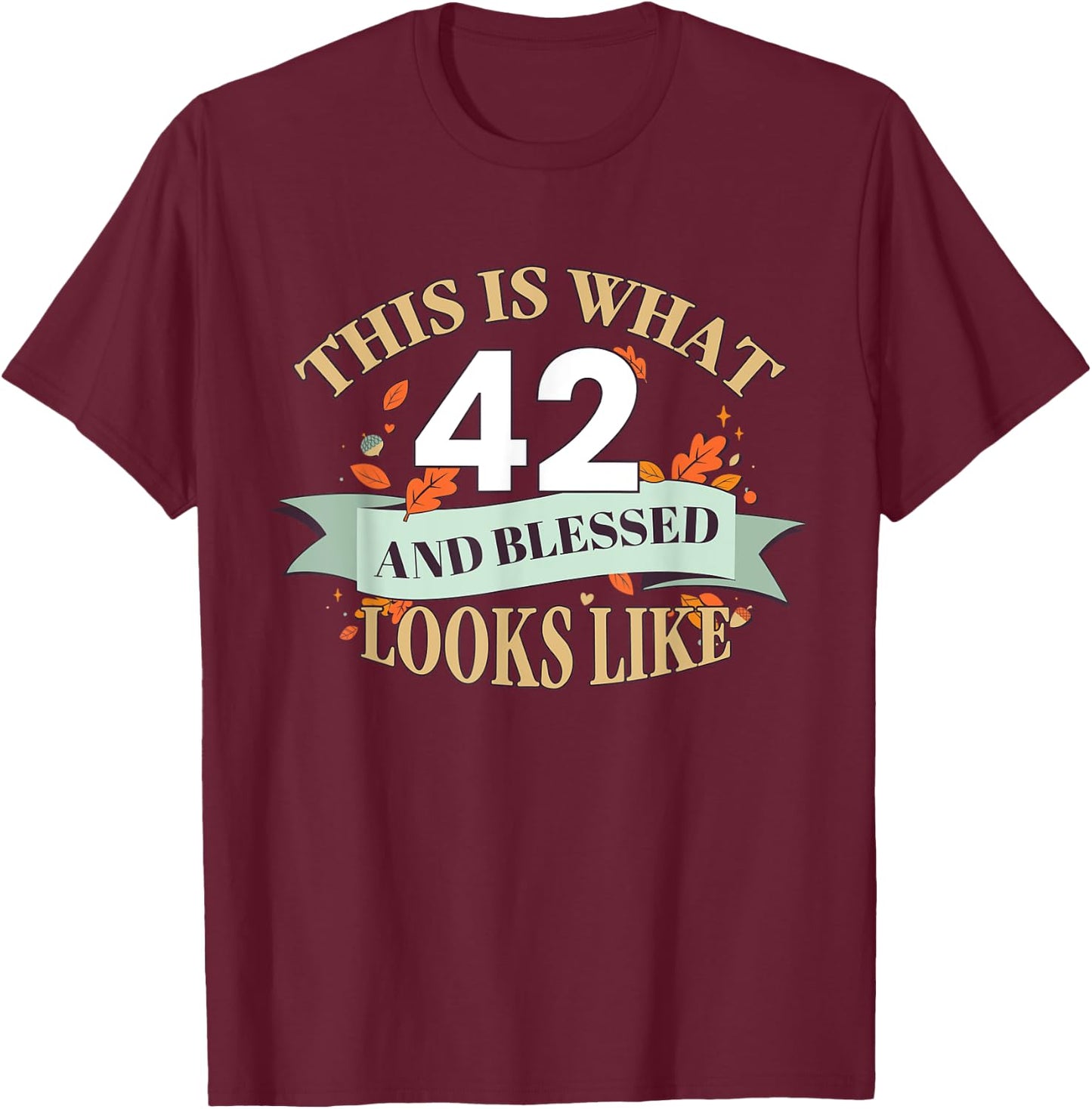 This Is What 42 And Blessed Looks Like 42nd Birthday T-Shirt - T-Shirt | Maroon
