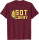 Got Corn Shirt - Funny I Love Corn Shirt - Corn Shirt T-Shirt - T-Shirt | Maroon