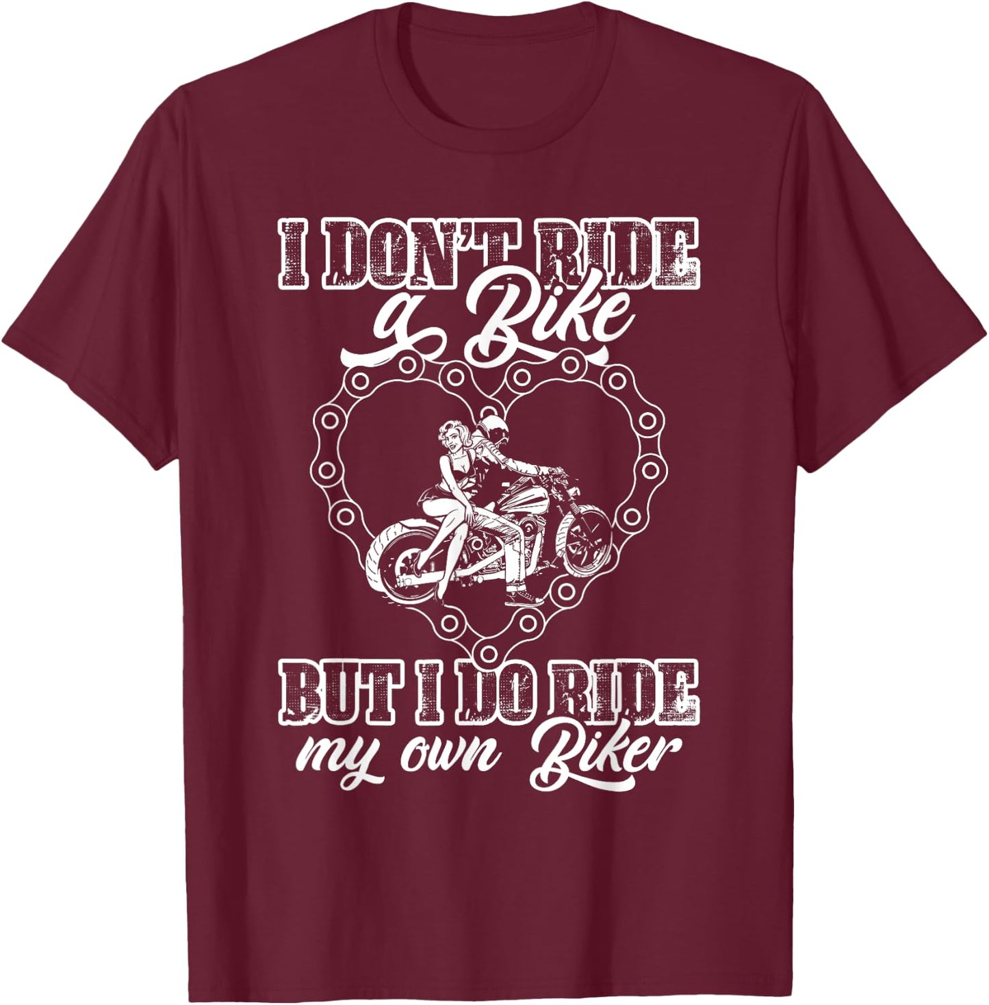 I Don't Ride My Own Bike But I Do Ride My Own Biker Lover T-Shirt - T-Shirt | Maroon