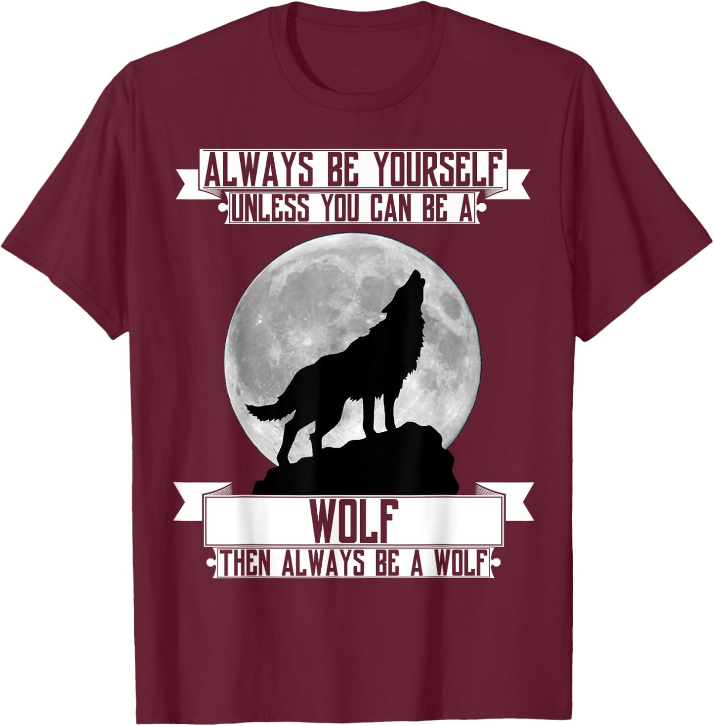 Always Be Yourself unless you can be a wolf T Shirt moon T-Shirt - T-Shirt | Maroon