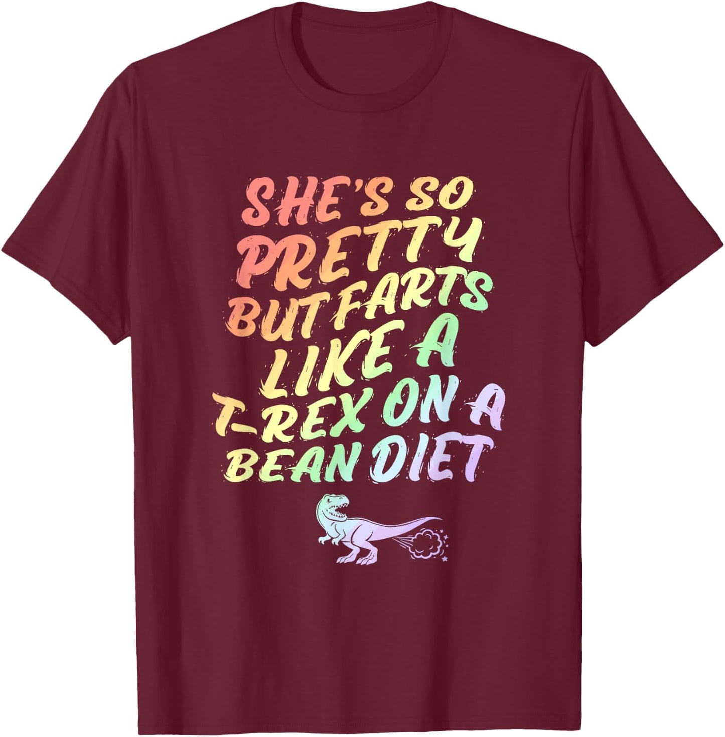 She's So Pretty But She Farts Like A T-Rex On A Bean Diet T-Shirt - T-Shirt | Maroon