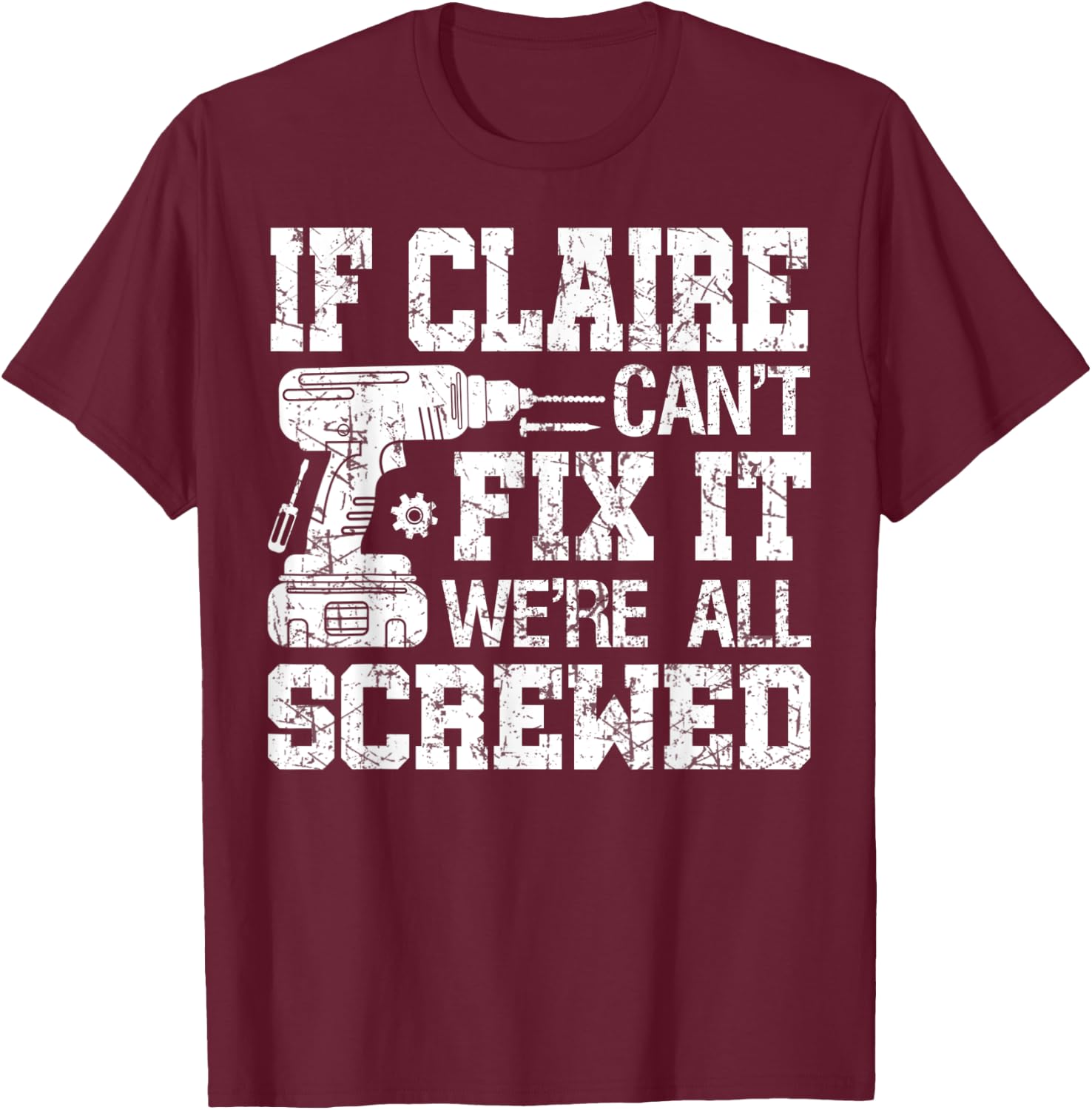 If Claire Can't Fix it We're All Screwed Funny Fathers Day T-Shirt - T-Shirt | Maroon