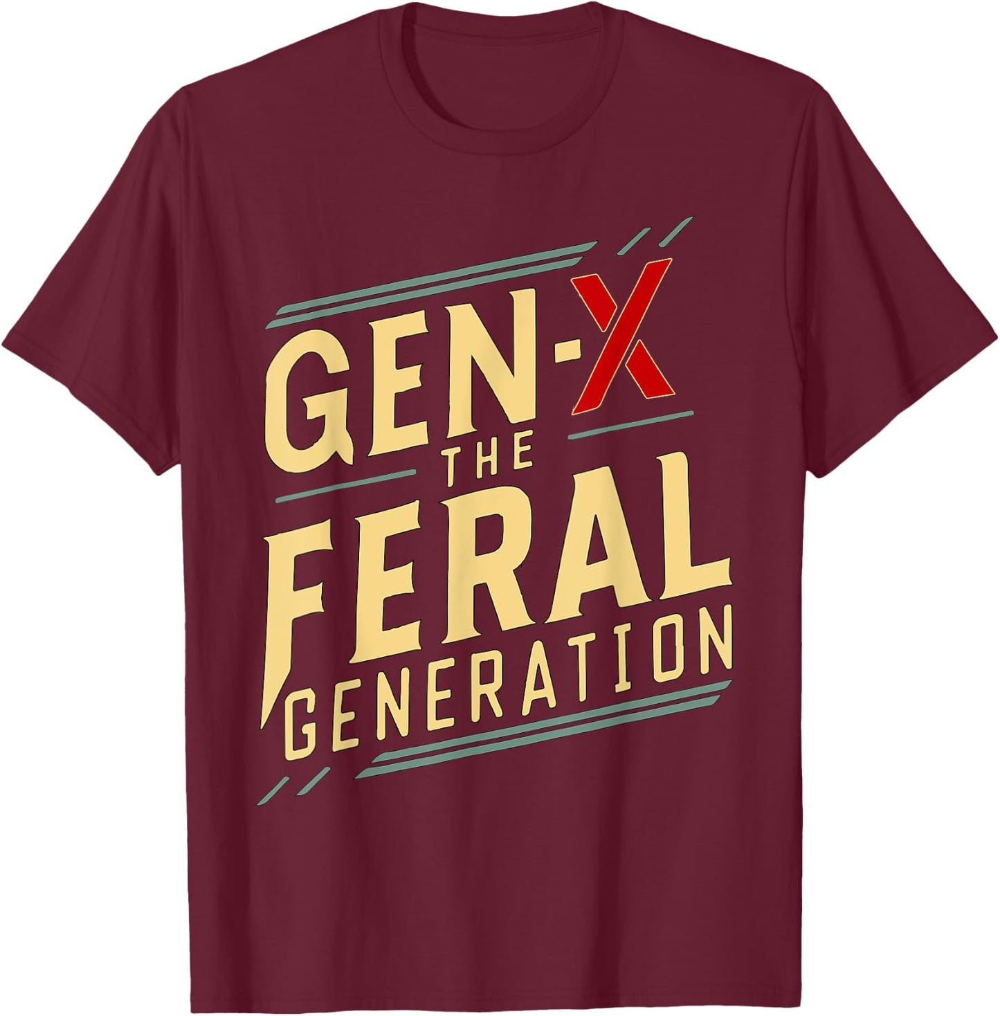 gen x the feral generation Gen X Humor Funny saying T-Shirt - T-Shirt | Maroon