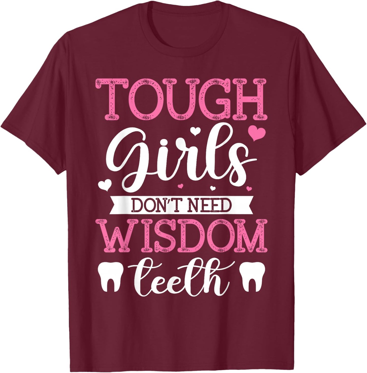 Tough Girls Don't Need Wisdom Teeth Wisdom Tooth Extraction T-Shirt - T-Shirt | Maroon