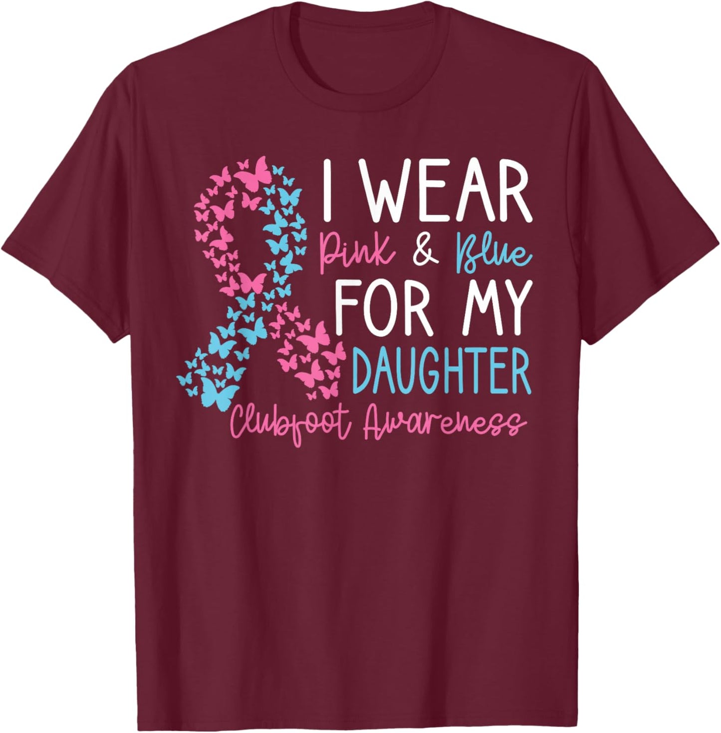 I Wear Pink & Blue For My Daughter Clubfoot Awareness Month T-Shirt - T-Shirt | Maroon