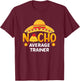 Nacho Average Trainer Cinco de Mayo Humor Sarcastic T-Shirt - T-Shirt | Maroon
