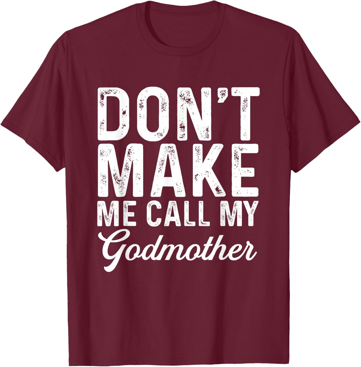 Don't Make Me Call My Godmother | Godson Goddaughter T-Shirt - T-Shirt | Maroon