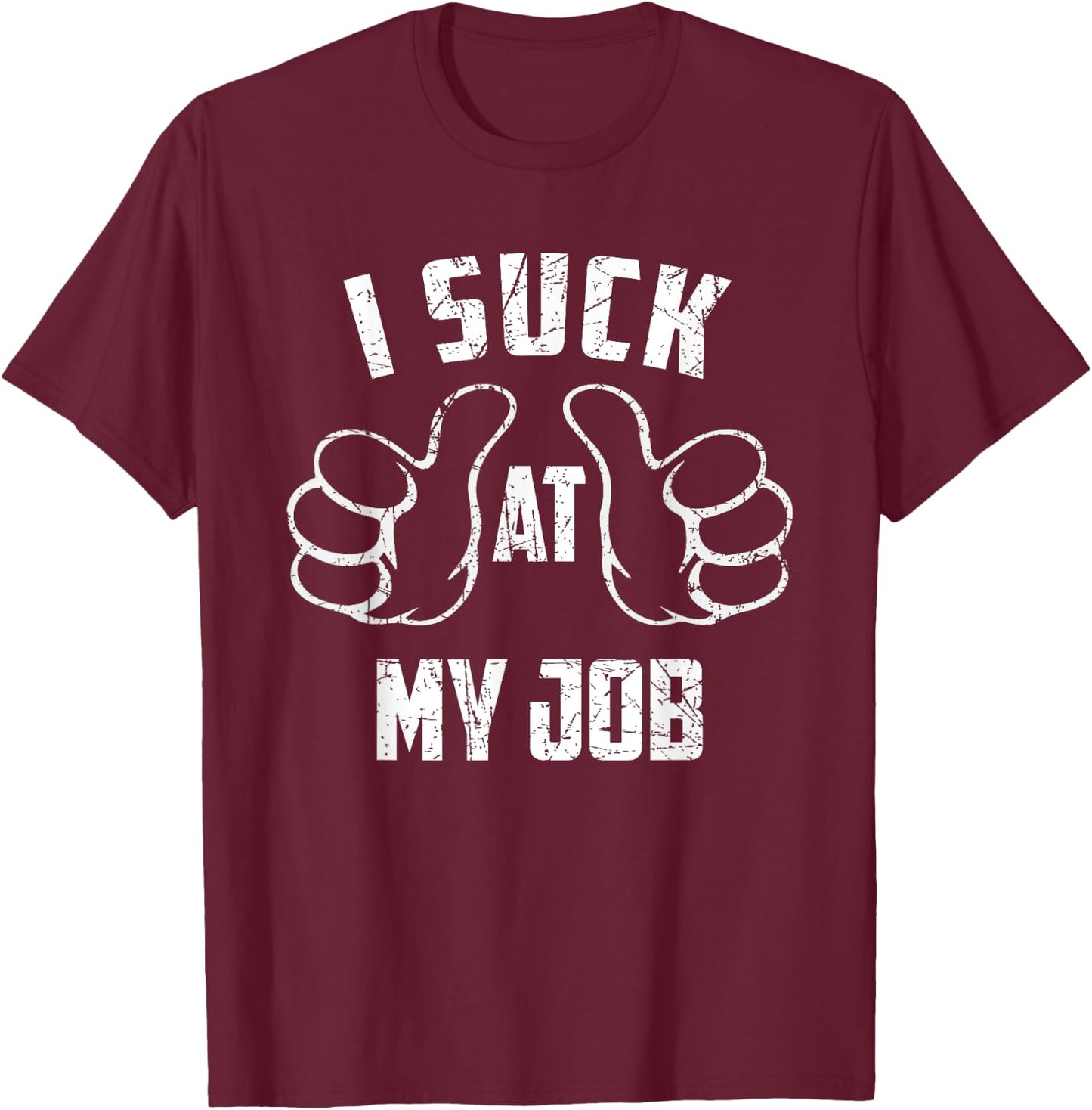 I Suck At My Job Sarcastic My Job Loser T-Shirt - T-Shirt | Maroon