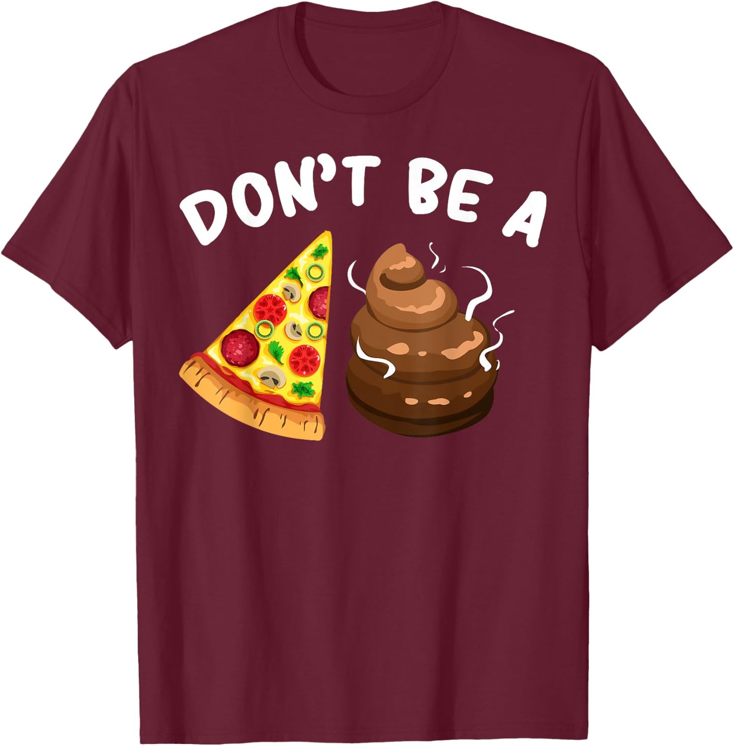 Cool Pizza Gift Funny Don't Be A Pizza Poop Clever Gag T-Shirt - T-Shirt | Maroon
