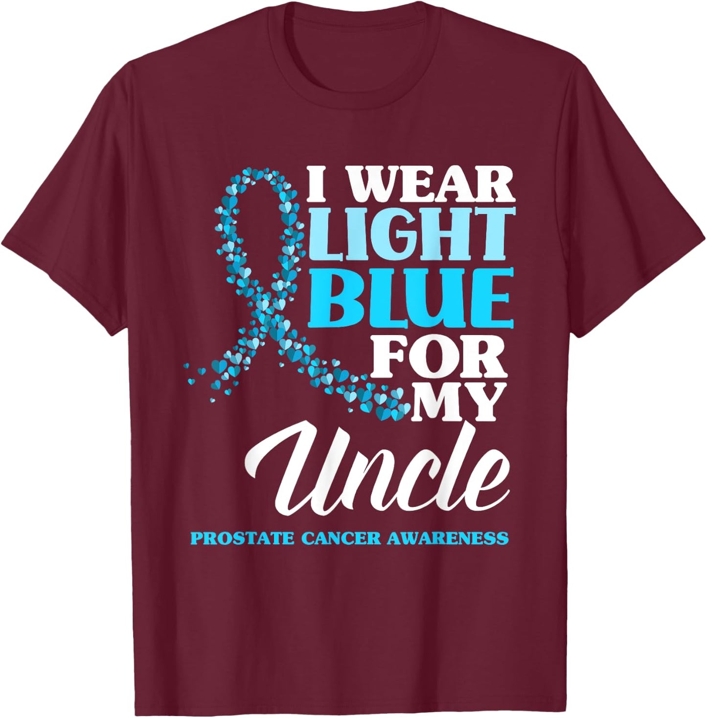 I Wear Light Blue For My Uncle Prostate Cancer Awareness T-Shirt - T-Shirt | Maroon