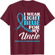 I Wear Light Blue For My Uncle Prostate Cancer Awareness T-Shirt - T-Shirt | Maroon
