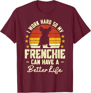 I Work Hard so My Frenchie Can Have a Better Life T-Shirt - T-Shirt | Maroon