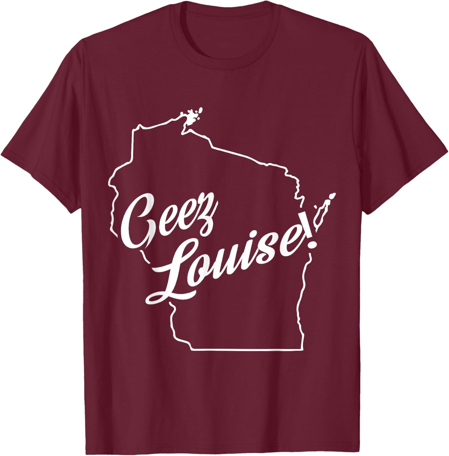 Geez Louise! WI State Accent T-Shirt - T-Shirt | Maroon