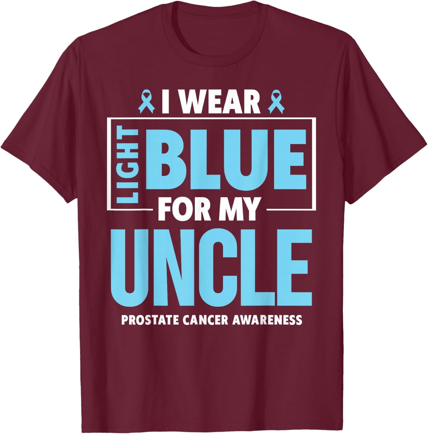 I wear Light Blue For My Uncle Prostate Cancer Awareness T-Shirt - T-Shirt | Maroon