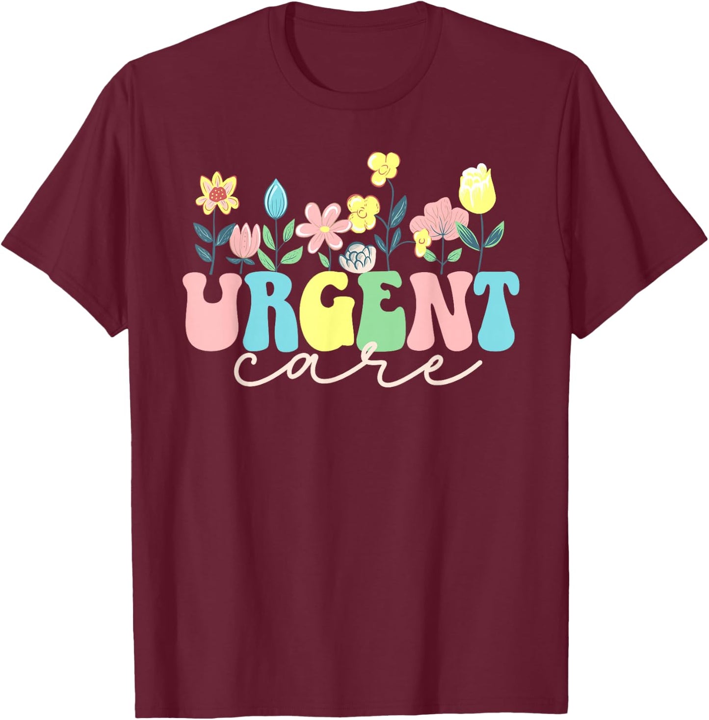 Urgent Care Department Flowers Urgent Care Nurse T-Shirt - T-Shirt | Maroon