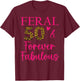 50 and Fabulous Mom Auntie Aunt Feral Fabulous 50th Birthday T-Shirt - T-Shirt | Maroon