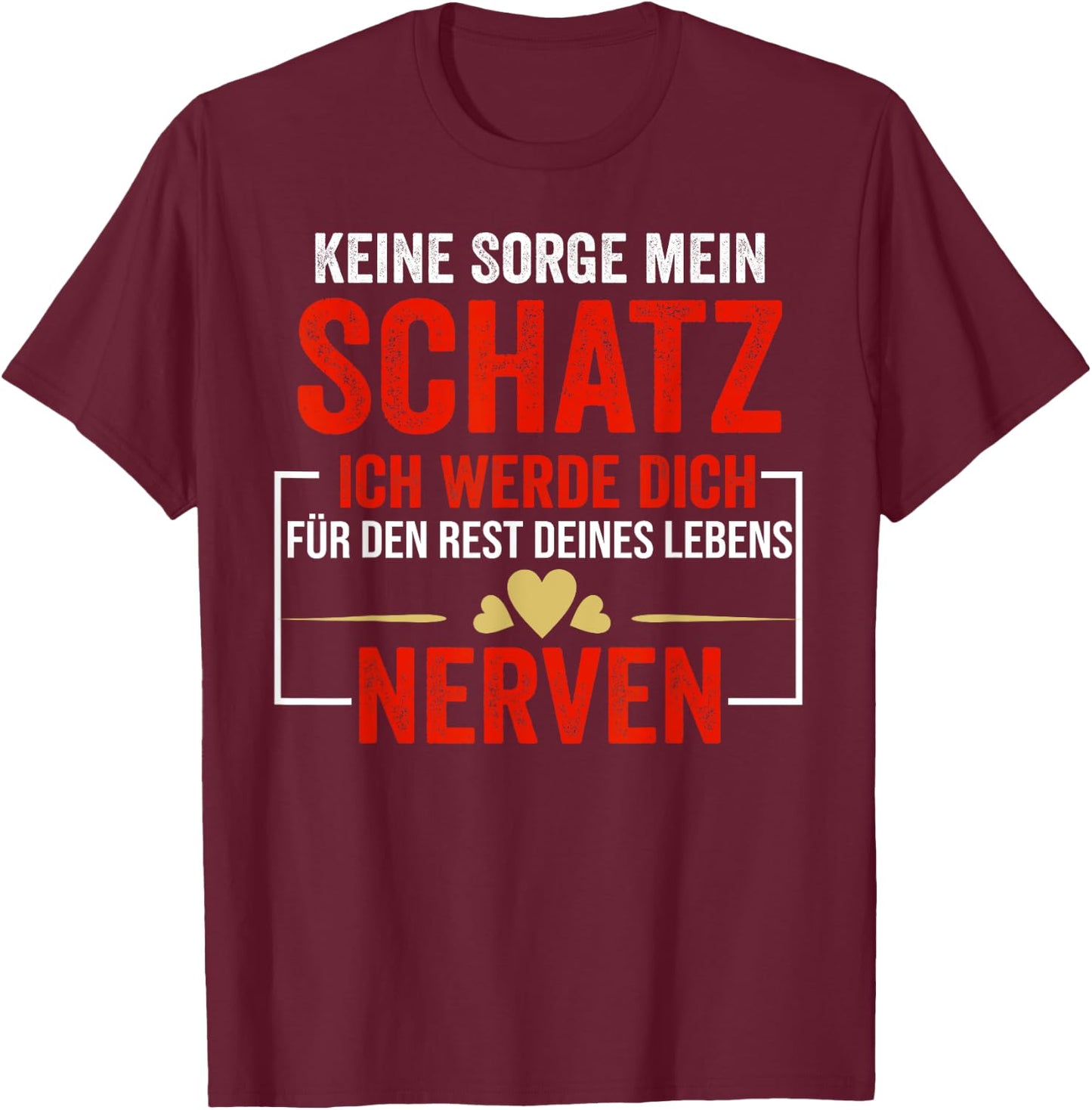 Keine Sorge mein Schatz ich werde dich für den Rest deines T-Shirt - T-Shirt | Maroon